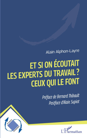Et si on écoutait les experts du travail ? Ceux qui le font - Alain Alphon-Layre - L'HARMATTAN Et si on écoutait les experts du travail ? Ceux qui le font - Alain Alphon-Layre - L'HARMATTAN