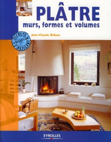 Plâtre, murs, formes et volumes - Jean-Claude Bidaux - EYROLLES Plâtre, murs, formes et volumes - Jean-Claude Bidaux - EYROLLES