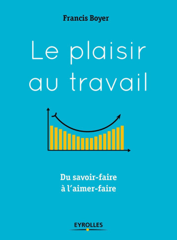 Le plaisir au travail - Francis Boyer - EYROLLES Le plaisir au travail - Francis Boyer - EYROLLES