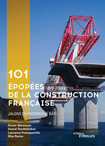 101 épopées de la construction française - Xavier Bezançon - EYROLLES 101 épopées de la construction française - Xavier Bezançon - EYROLLES