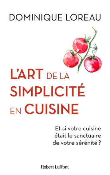 L'Art de la simplicité en cuisine - Et si votre cuisine était le sanctuaire de votre sérénité ? - Dominique Loreau - ROBERT LAFFONT L'Art de la simplicité en cuisine - Et si votre cuisine était le sanctuaire de votre sérénité ? - Dominique Loreau - ROBERT LAFFONT