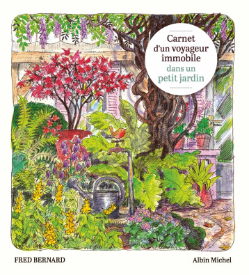 Carnet d'un voyageur immobile dans un petit jardin - Fred Bernard - ALBIN MICHEL Carnet d'un voyageur immobile dans un petit jardin - Fred Bernard - ALBIN MICHEL