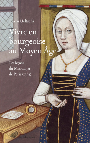 Vivre en bourgeoise au Moyen Âge - Karin Ueltschi - BELLES LETTRES Vivre en bourgeoise au Moyen Âge - Karin Ueltschi - BELLES LETTRES