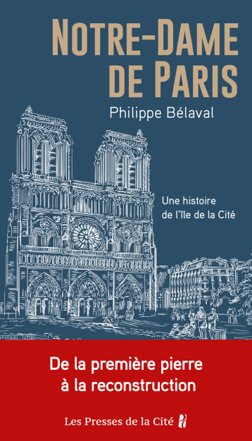 Notre-Dame de Paris - Une histoire de l'île de la Cité - Philippe Belaval - PRESSES CITE Notre-Dame de Paris - Une histoire de l'île de la Cité - Philippe Belaval - PRESSES CITE