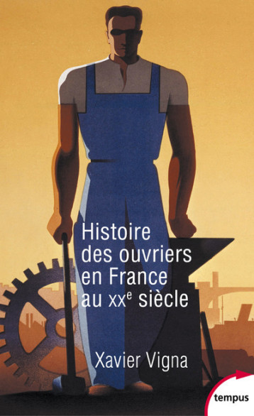 Histoire des ouvriers en France au XXe siècle - Xavier Vigna - TEMPUS PERRIN Histoire des ouvriers en France au XXe siècle - Xavier Vigna - TEMPUS PERRIN