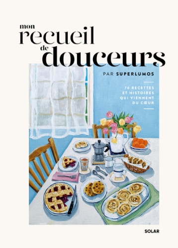 Mon recueil de douceurs - 70 recettes et histoires qui viennent du coeur - Superlumos - SOLAR Mon recueil de douceurs - 70 recettes et histoires qui viennent du coeur - Superlumos - SOLAR