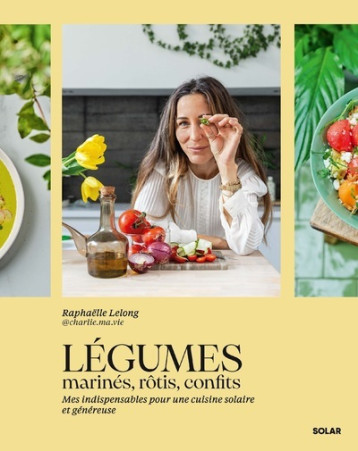 Légumes marinés, rôtis, confits - Raphaëlle LELONG - SOLAR Légumes marinés, rôtis, confits - Raphaëlle LELONG - SOLAR