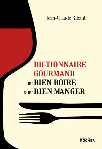Dictionnaire gourmand du bien boire et du bien manger - Jean-Claude Ribaut - DU ROCHER Dictionnaire gourmand du bien boire et du bien manger - Jean-Claude Ribaut - DU ROCHER