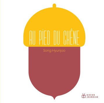 Au pied du chêne - Song Hyunjoo - DIDIER JEUNESSE Au pied du chêne - Song Hyunjoo - DIDIER JEUNESSE