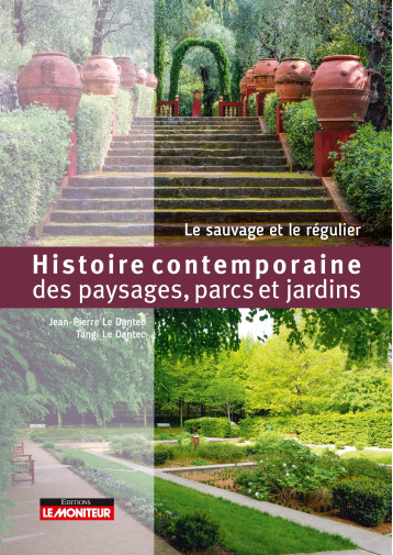 Histoire contemporaine des paysages, parcs et jardins - Jean-Pierre Le Dantec - MONITEUR Histoire contemporaine des paysages, parcs et jardins - Jean-Pierre Le Dantec - MONITEUR