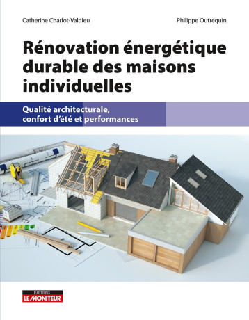 Rénovation énergétique durable des maisons individuelles - Catherine Charlot-Valdieu - MONITEUR Rénovation énergétique durable des maisons individuelles - Catherine Charlot-Valdieu - MONITEUR