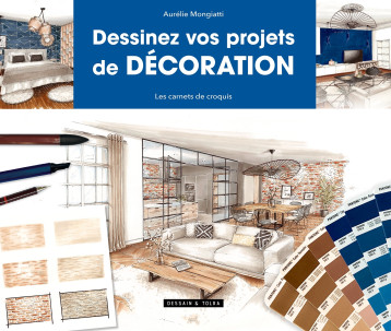 Dessinez vos projets de décoration - Aurélie Mongiatti - DESSAIN TOLRA Dessinez vos projets de décoration - Aurélie Mongiatti - DESSAIN TOLRA