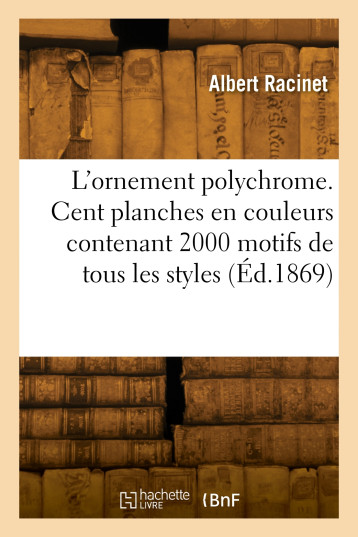 L'ornement polychrome - Albert Racinet - HACHETTE BNF L'ornement polychrome - Albert Racinet - HACHETTE BNF