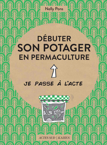 Débuter son potager en permaculture - Nelly Pons - ACTES SUD Débuter son potager en permaculture - Nelly Pons - ACTES SUD