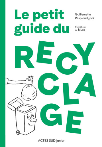 Le petit guide du recyclage - Guillemette Resplandy-Taï - ACTES SUD Le petit guide du recyclage - Guillemette Resplandy-Taï - ACTES SUD