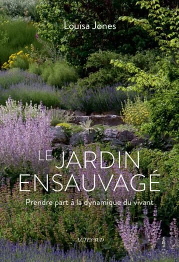 Le Jardin ensauvagé - Louisa Jones - ACTES SUD Le Jardin ensauvagé - Louisa Jones - ACTES SUD