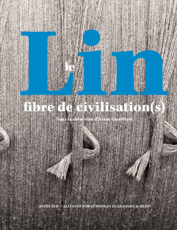 Le Lin, fibre de civilisation(s) - Alain Camilleri - ACTES SUD Le Lin, fibre de civilisation(s) - Alain Camilleri - ACTES SUD