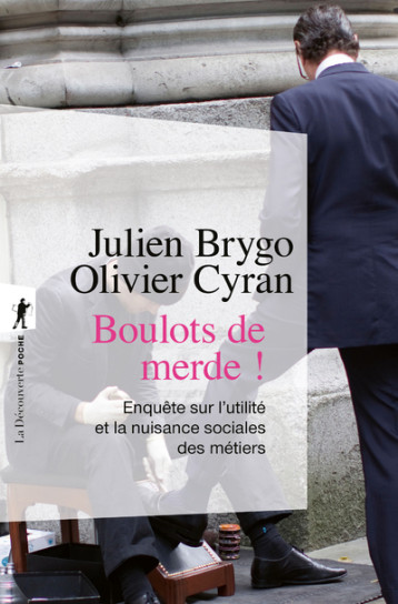 Boulots de merde ! - Du cireur au trader. Enquêtesur l'utilité et la nuisance sociales des métiers - Olivier Cyran - LA DECOUVERTE Boulots de merde ! - Du cireur au trader. Enquêtesur l'utilité et la nuisance sociales des métiers - Olivier Cyran - LA DECOUVERTE