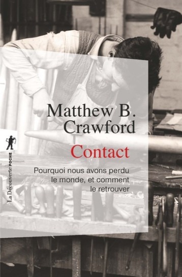 Contact - Pourquoi nous avons perdu le monde, et comment le retrouver - Matthew B. Crawford - LA DECOUVERTE Contact - Pourquoi nous avons perdu le monde, et comment le retrouver - Matthew B. Crawford - LA DECOUVERTE