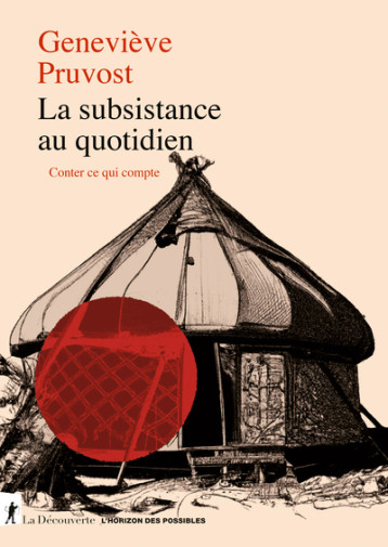 La subsistance au quotidien - Conter ce qui compte - Geneviève Pruvost - LA DECOUVERTE La subsistance au quotidien - Conter ce qui compte - Geneviève Pruvost - LA DECOUVERTE