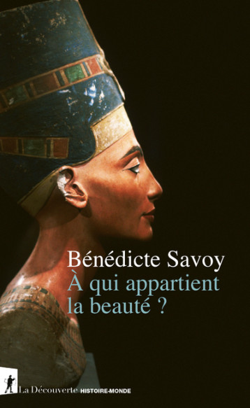 À qui appartient la beauté ? - Bénédicte Savoy - LA DECOUVERTE À qui appartient la beauté ? - Bénédicte Savoy - LA DECOUVERTE