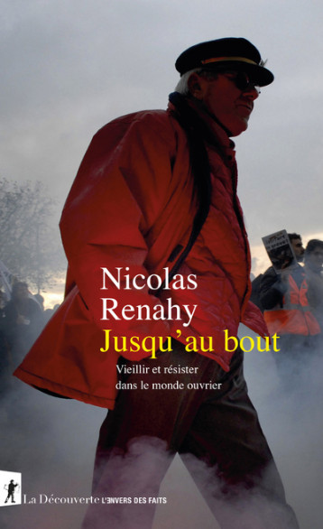 Jusqu'au bout. Vieillir et résister dans le monde ouvrier - Nicolas Renahy - LA DECOUVERTE Jusqu'au bout. Vieillir et résister dans le monde ouvrier - Nicolas Renahy - LA DECOUVERTE