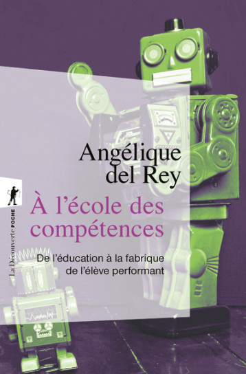 A l'école des compétences - De l'éducation à la fabrique de l'élève performant - Angélique DEL REY - LA DECOUVERTE A l'école des compétences - De l'éducation à la fabrique de l'élève performant - Angélique DEL REY - LA DECOUVERTE