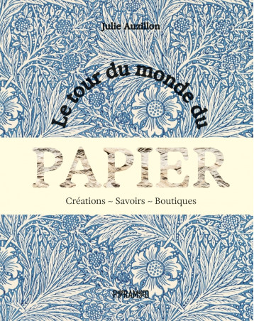 Le tour du monde du papier - Créations. Savoirs. Boutiques - Julie Auzillon - PYRAMYD Le tour du monde du papier - Créations. Savoirs. Boutiques - Julie Auzillon - PYRAMYD