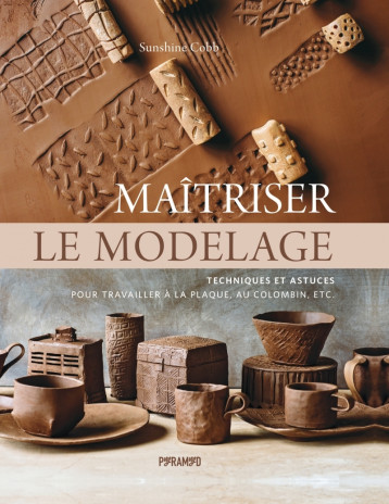 Maîtriser le modelage - Techniques et astuces pour travaille - Sunshine COBB - PYRAMYD Maîtriser le modelage - Techniques et astuces pour travaille - Sunshine COBB - PYRAMYD