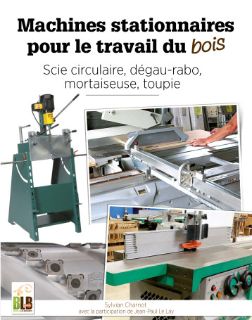 Machines stationnaires pour le travail du bois - Sylvian Charnot - BLB BOIS Machines stationnaires pour le travail du bois - Sylvian Charnot - BLB BOIS