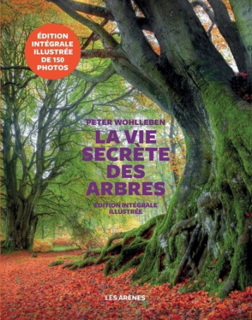 La Vie secrète des arbres - Edition illustrée - Peter Wohlleben - ARENES La Vie secrète des arbres - Edition illustrée - Peter Wohlleben - ARENES