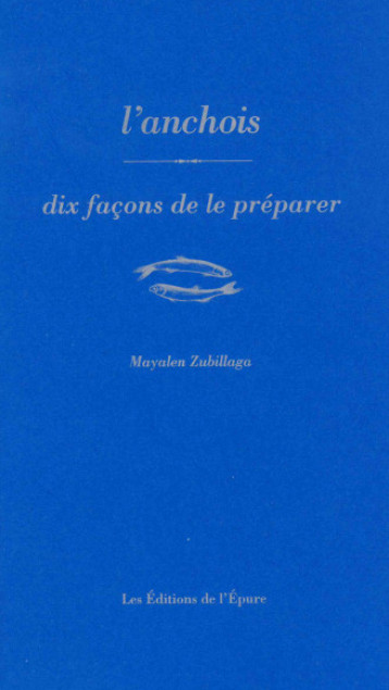 L'anchois, dix façons de préparer - Mayalen Zubillaga - EPURE L'anchois, dix façons de préparer - Mayalen Zubillaga - EPURE