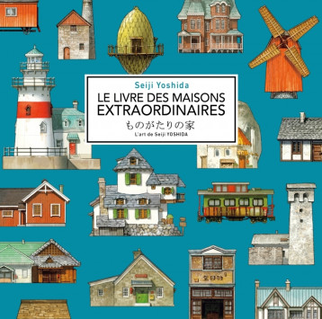 Le livre des maisons extraordinaires - L'art de Seiji Yoshid - Seiji YOSHIDA - ELYTIS Le livre des maisons extraordinaires - L'art de Seiji Yoshid - Seiji YOSHIDA - ELYTIS