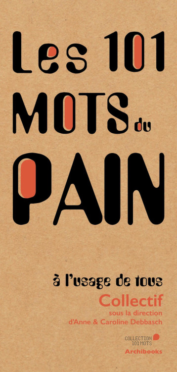 Les 101 mots du pain, à l'usage de tous - Anne et Caroline Debbasch - ARCHIBOOKS Les 101 mots du pain, à l'usage de tous - Anne et Caroline Debbasch - ARCHIBOOKS