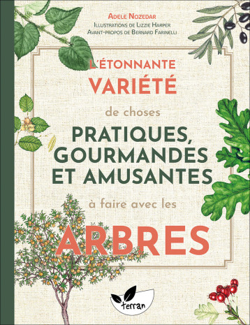 L'étonnante variété de choses pratiques, gourmandes et amusantes à faire avec les arbres - Adele Nozedar - DE TERRAN L'étonnante variété de choses pratiques, gourmandes et amusantes à faire avec les arbres - Adele Nozedar - DE TERRAN