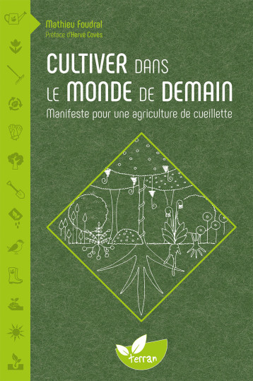 Cultiver dans le monde de demain - Manifeste pour une agriculture de cueillette - Mathieu Foudral - DE TERRAN Cultiver dans le monde de demain - Manifeste pour une agriculture de cueillette - Mathieu Foudral - DE TERRAN