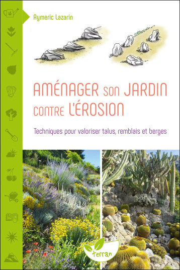 Aménager son jardin contre l'érosion - Techniques pour valoriser talus, remblais et berges - Aymeric Lazarin - DE TERRAN Aménager son jardin contre l'érosion - Techniques pour valoriser talus, remblais et berges - Aymeric Lazarin - DE TERRAN