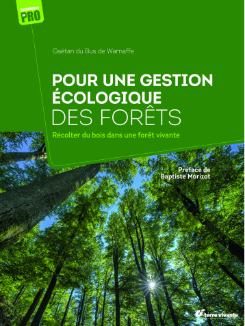 Pour une gestion écologique des forêts - Gaëtan Du Bus de Warnaffe - TERRE VIVANTE Pour une gestion écologique des forêts - Gaëtan Du Bus de Warnaffe - TERRE VIVANTE