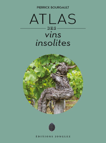 Atlas des vins insolites - Pierrick Bourgault - JONGLEZ Atlas des vins insolites - Pierrick Bourgault - JONGLEZ