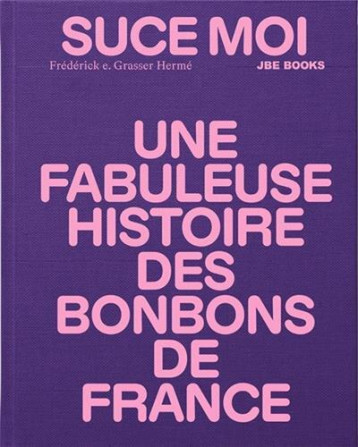 Suce moi Une Fabuleuse Histoire des Bonbons de France /franCais - GRASSER HERME FREDER - JBE BOOKS Suce moi Une Fabuleuse Histoire des Bonbons de France /franCais - GRASSER HERME FREDER - JBE BOOKS