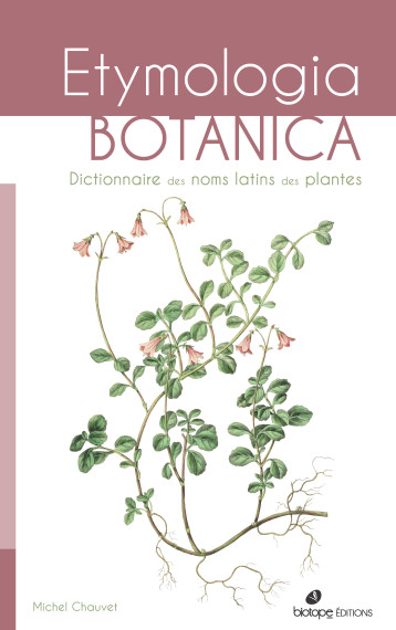 Etymologia botanica, dictionnaire des noms scientifiques - Michel Chauvet - BIOTOPE Etymologia botanica, dictionnaire des noms scientifiques - Michel Chauvet - BIOTOPE