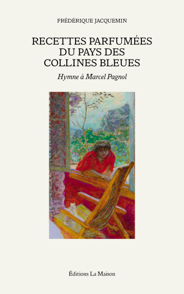 Recettes parfumées du pays des collines bleues - Hymne à Marcel Pagnol - vol01 - JACQUEMIN FREDERIQUE - LA MAISON Recettes parfumées du pays des collines bleues - Hymne à Marcel Pagnol - vol01 - JACQUEMIN FREDERIQUE - LA MAISON
