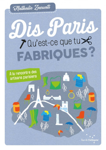 Dis paris qu'est-ce que tu fabriques ? – A la rencontre des - Nathalie ZAOUATI - RUE ECHIQUIER Dis paris qu'est-ce que tu fabriques ? – A la rencontre des - Nathalie ZAOUATI - RUE ECHIQUIER