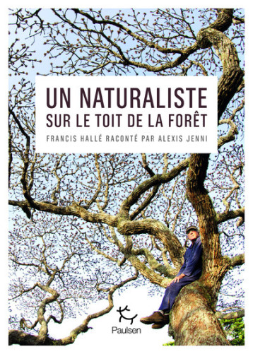Un naturaliste sur le toit de la forêt - Francis Hallé raconté par Alexis Jenni - Alexis Jenni - PAULSEN Un naturaliste sur le toit de la forêt - Francis Hallé raconté par Alexis Jenni - Alexis Jenni - PAULSEN