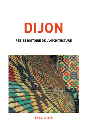 Dijon, petite histoire de l'architecture - Félicien CARLI - DU CARDO Dijon, petite histoire de l'architecture - Félicien CARLI - DU CARDO