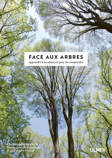Face aux Arbres - Apprendre à les observer pour les comprendre -Nouvelle édition- - Christophe Drénou - ULMER Face aux Arbres - Apprendre à les observer pour les comprendre -Nouvelle édition- - Christophe Drénou - ULMER