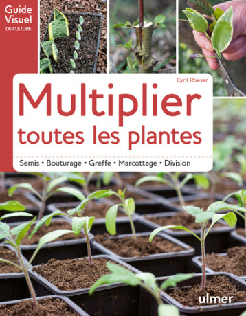 Multiplier toutes les plantes - Semis, bouturage, greffe, marcottage, division - Cyril Roeser - ULMER Multiplier toutes les plantes - Semis, bouturage, greffe, marcottage, division - Cyril Roeser - ULMER