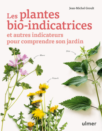Les plantes bio-indicatrices et autres indicateurs pour comprendre son jardin - Jean-michel Groult - ULMER Les plantes bio-indicatrices et autres indicateurs pour comprendre son jardin - Jean-michel Groult - ULMER