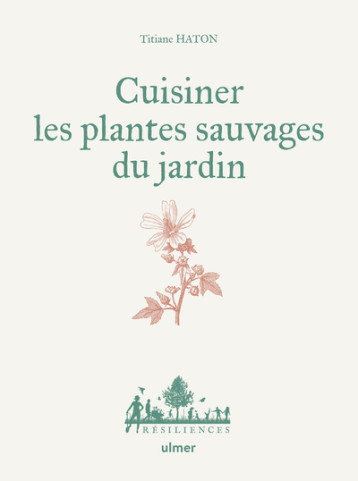 Cuisiner les plantes sauvages du jardin - Titiane Haton - ULMER Cuisiner les plantes sauvages du jardin - Titiane Haton - ULMER