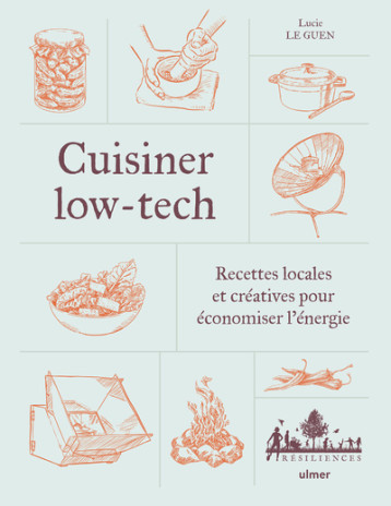 Cuisiner low-tech - Recettes locales et créatives pour économiser l'énergie - Lucie Le Guen - ULMER Cuisiner low-tech - Recettes locales et créatives pour économiser l'énergie - Lucie Le Guen - ULMER